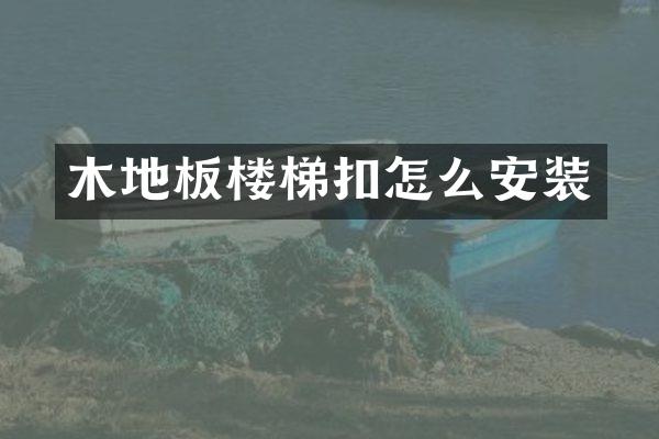 木地板楼梯扣怎么安装