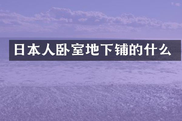 日本人卧室地下铺的什么