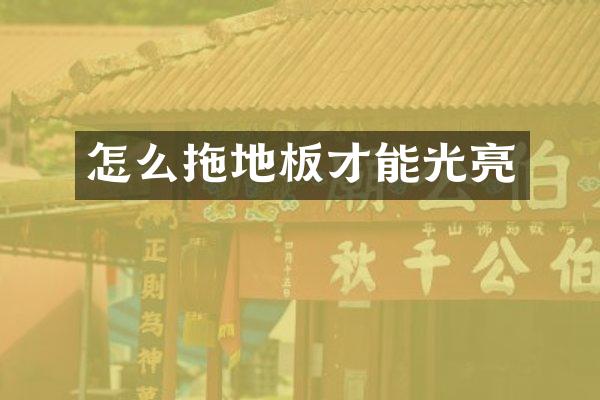 怎么拖地板才能光亮