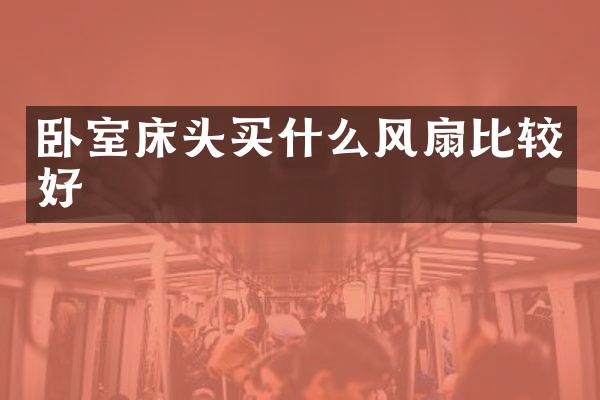 卧室床头买什么风扇比较好