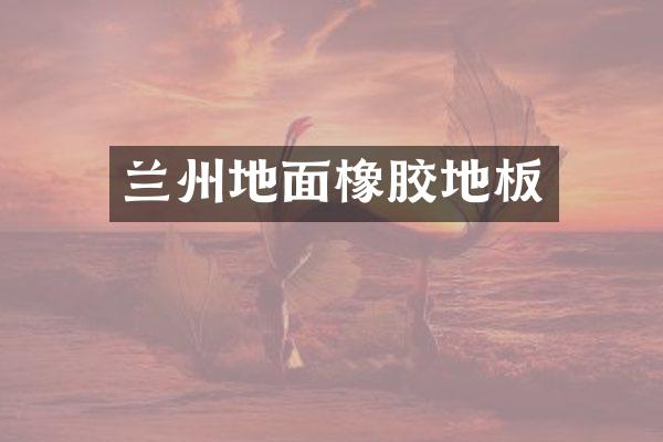 兰州地面橡胶地板