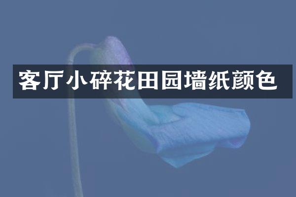 客厅小碎花田园墙纸颜色