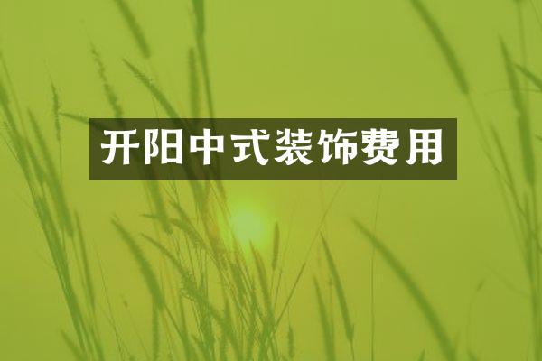 开阳中式装饰费用