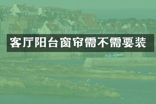 客厅阳台窗帘需不需要装