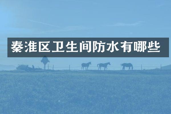 秦淮区卫生间防水有哪些