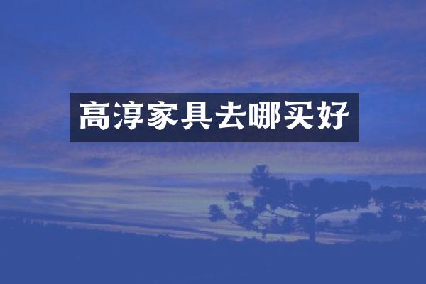 高淳家具去哪买好