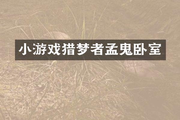 小游戏猎梦者孟鬼卧室