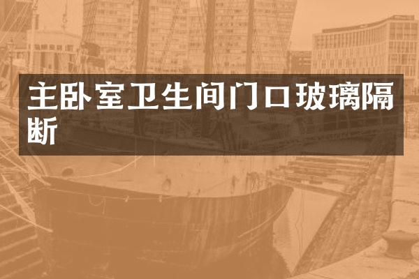 主卧室卫生间门口玻璃隔断