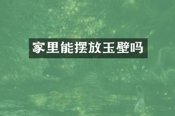 家里能摆放玉壁吗