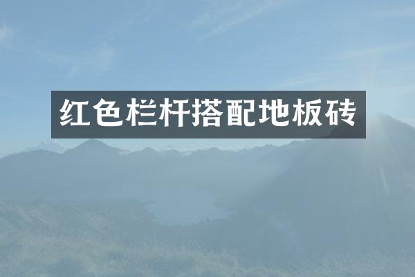 红色栏杆搭配地板砖