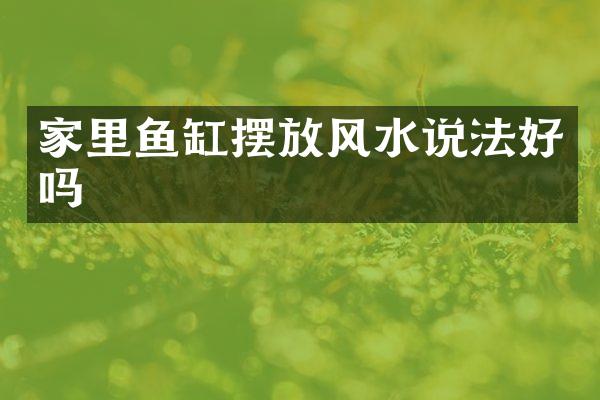家里鱼缸摆放风水说法好吗