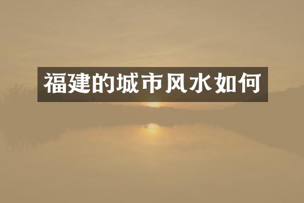 福建的城市风水如何
