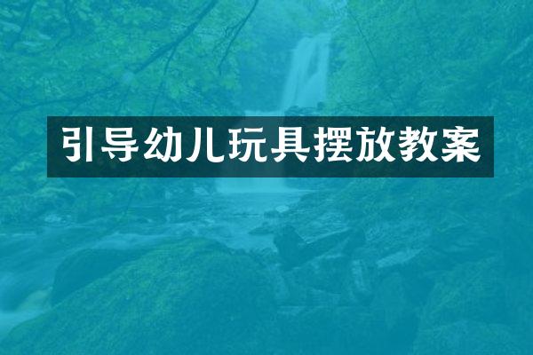 引导幼儿玩具摆放教案