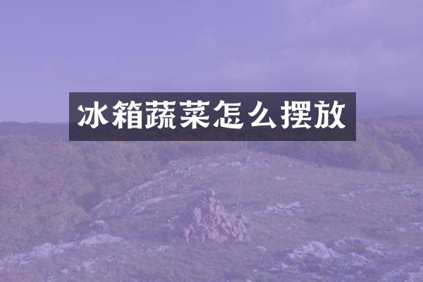 冰箱蔬菜怎么摆放
