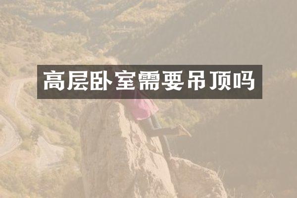 高层卧室需要吊顶吗