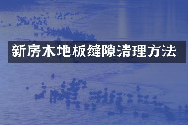 新房木地板缝隙清理方法