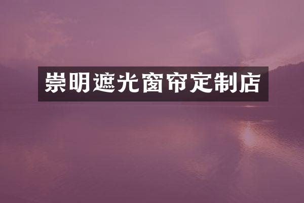 崇明遮光窗帘定制店