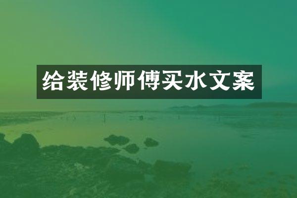 给装修师傅买水文案