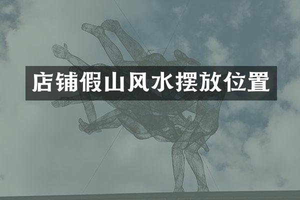 店铺假山风水摆放位置