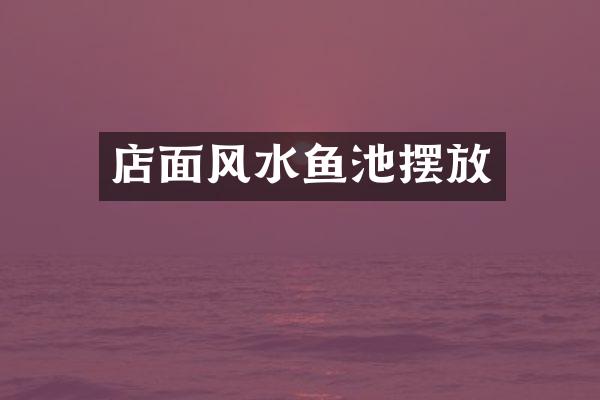 店面风水鱼池摆放