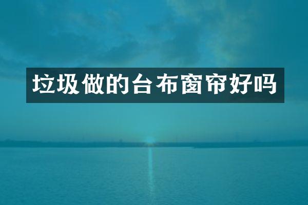 垃圾做的台布窗帘好吗