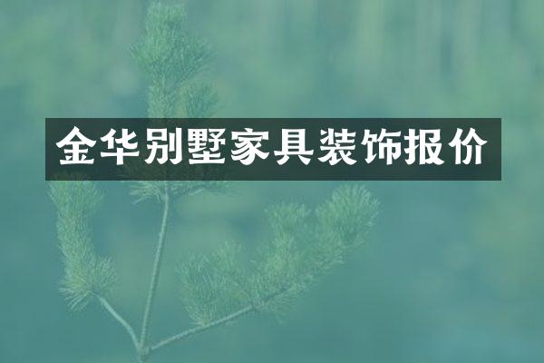 金华别墅家具装饰报价