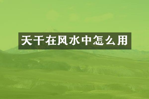 天干在风水中怎么用