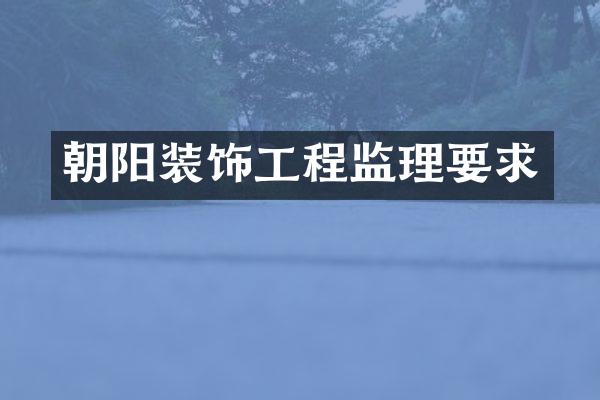 朝阳装饰工程监理要求
