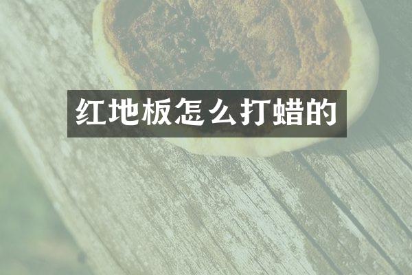 红地板怎么打蜡的