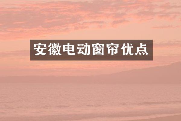 安徽电动窗帘优点
