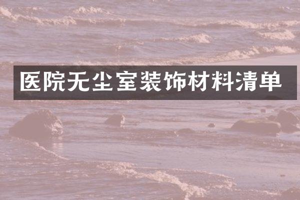 医院无尘室装饰材料清单