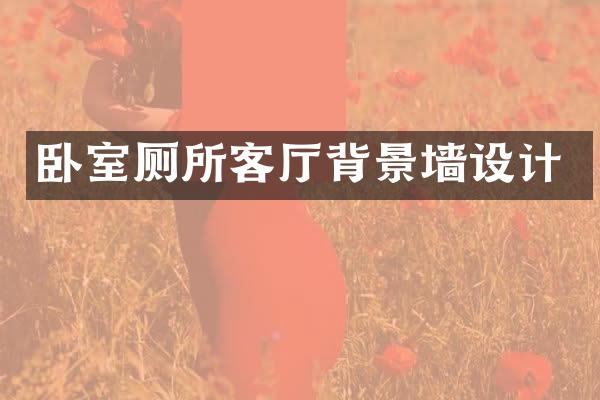 卧室厕所客厅背景墙设计