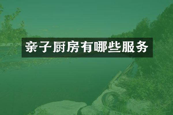 亲子厨房有哪些服务