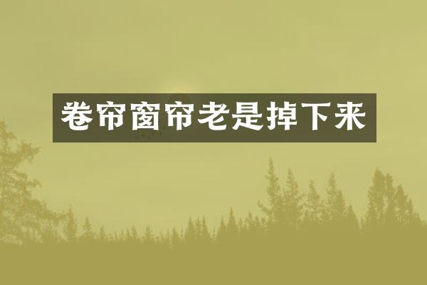 卷帘窗帘老是掉下来