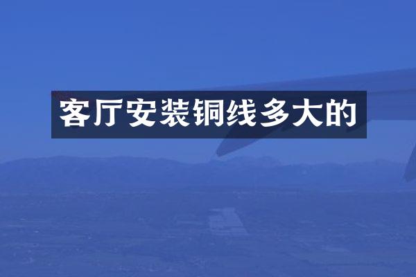客厅安装铜线多大的