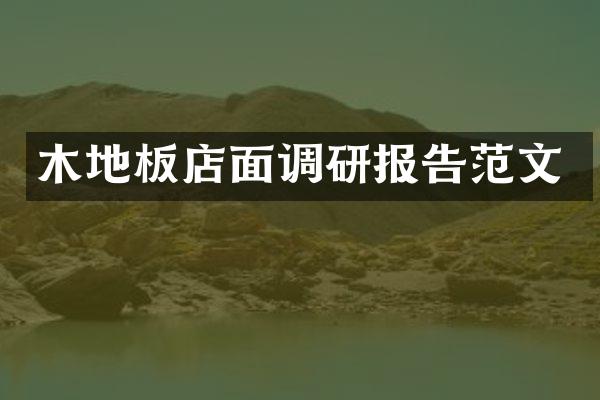 木地板店面调研报告范文