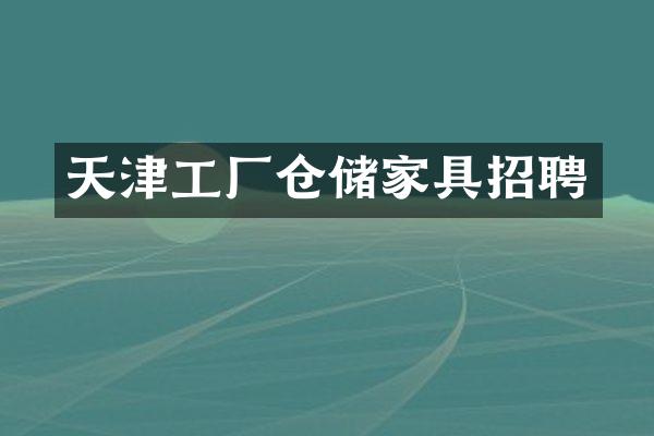 天津工厂仓储家具招聘