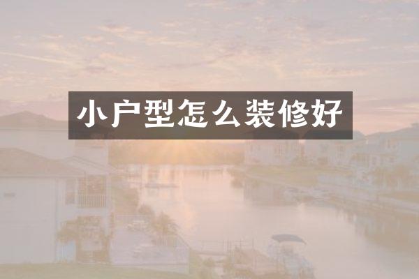 小户型怎么装修好
