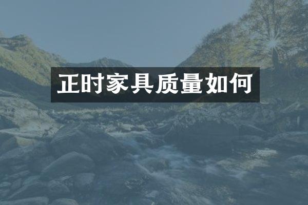正时家具质量如何