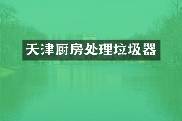 天津厨房处理垃圾器