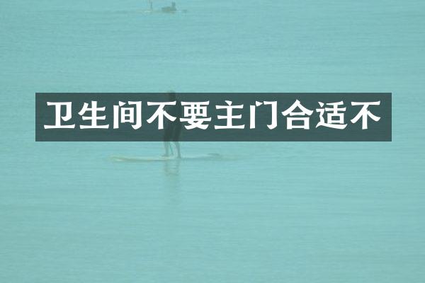 卫生间不要主门合适不