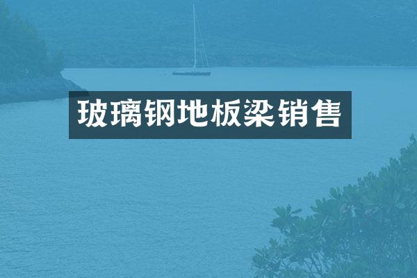 玻璃钢地板梁销售