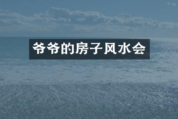 爷爷的房子风水会