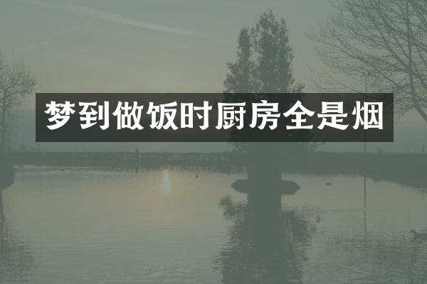 梦到做饭时厨房全是烟