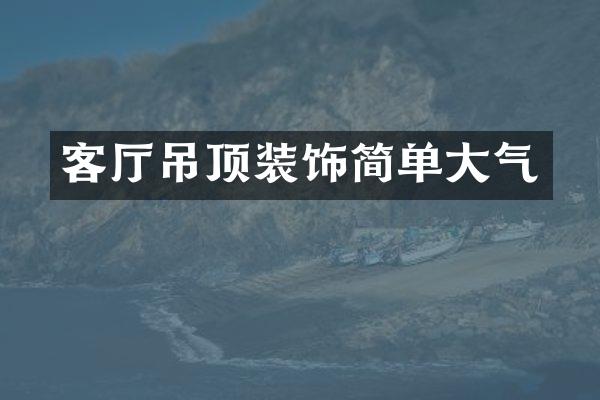 客厅吊顶装饰简单大气