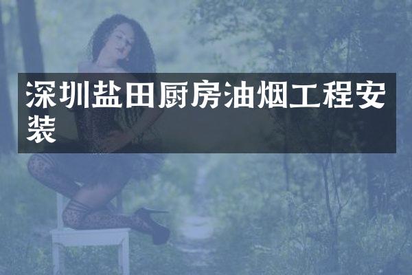 深圳盐田厨房油烟工程安装