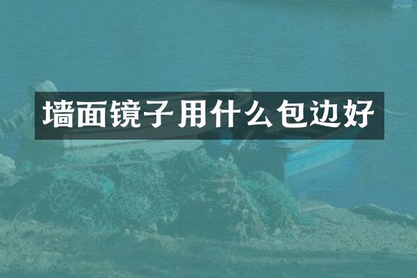 墙面镜子用什么包边好