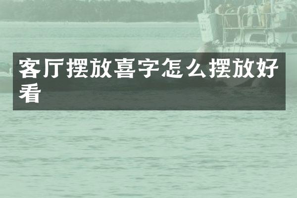 客厅摆放喜字怎么摆放好看
