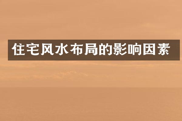 住宅风水布局的影响因素