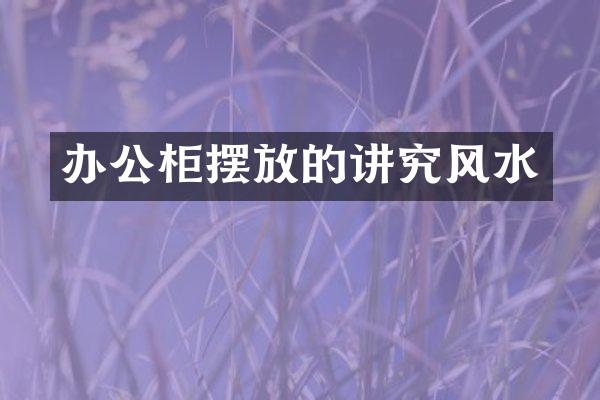 办公柜摆放的讲究风水